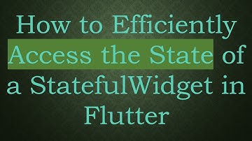 How to Efficiently Access the State of a StatefulWidget in Flutter