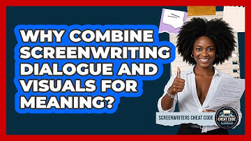 Why Combine Screenwriting Dialogue And Visuals For Meaning? - Screenwriter