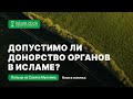 Допустимо ли донорство органов в исламе? Абу Яхья Крымский