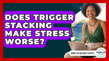 Does Trigger Stacking Make Stress Worse? - Work Life Balance Experts