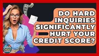 Do Hard Inquiries Significantly Hurt Your Credit Score? - Crazy About Credit Cards
