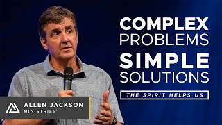 Complex Problems, Simple Solutions; Part 3: The Spirit Helps Us | Allen Jackson Ministries