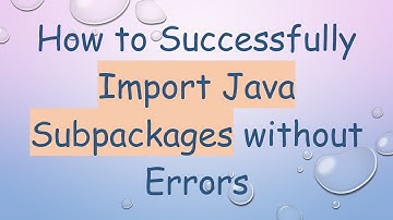 How to Successfully Import Java Subpackages without Errors