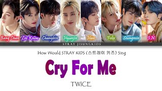 How Would STRAY KIDS Sing TWICE "CRY FOR ME" (Male Version)