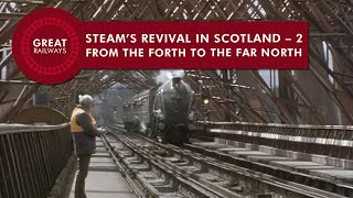 Steam’s Revival In Scotland  2, FROM THE FORTH TO THE FAR NORTH  English • Great Railways