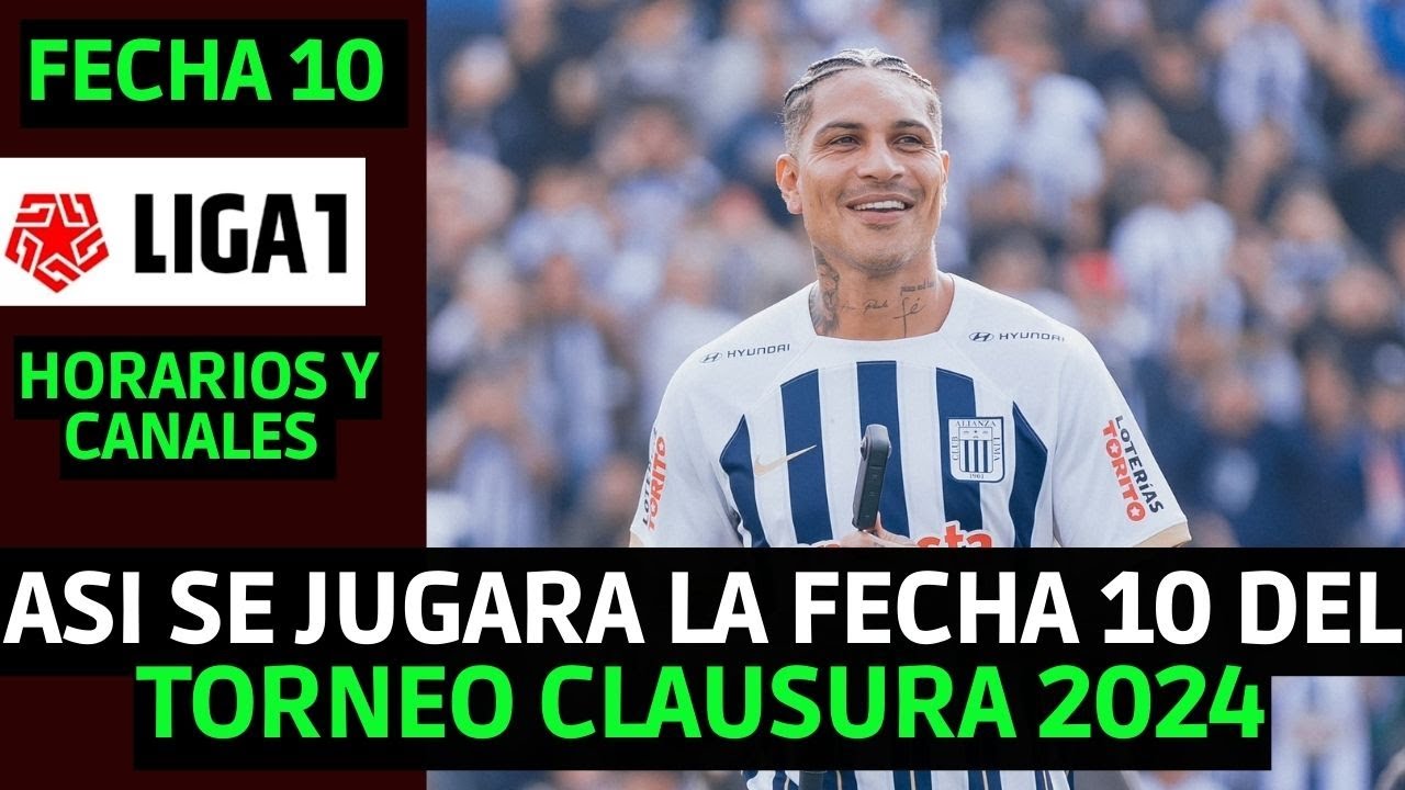 PROGRAMACION FECHA 10 DEL TORNEO CLAUSURA LIGA 1 2024 / HORARIOS Y ...