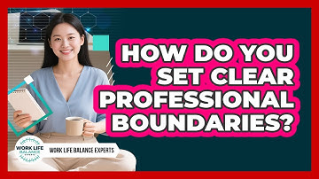 How Do You Set Clear Professional Boundaries?