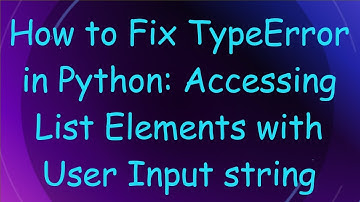 How to Fix TypeError in Python: Accessing List Elements with User Input string