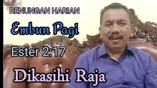 RENUNGAN HARIAN EMBUN PAGI Ester 2:17  Dikasihi Raja