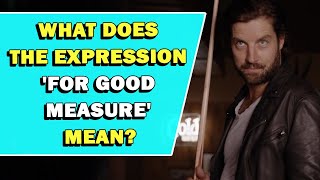 Expression For Good Measure Meaning