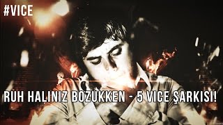 Ruh Haliniz Bozukken - 5 Vice Şarkısı!