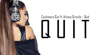 Cashmere Cat ft. Ariana Grande - Quit (Lyrics)