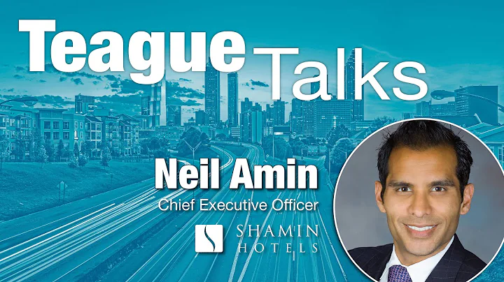 Teague Talks...with Neil Amin, CEO of Shamin Hotels