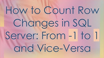 How to Count Row Changes in SQL Server: From -1 to 1 and Vice-Versa