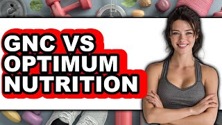 GNC vs Optimum Nutrition - Which is Better?