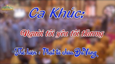 Ca Khúc: Người Tôi Yêu Tôi Thương | Phật Tử Chùa Ba Vàng