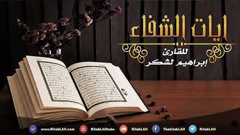 آيات الشفاء من كل داء بإذن الله القاريء ابراهيم لشكر ثم دعاء (بداية من الدقيقة 6 والثانيه 18)