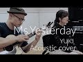 YUKI ミス・イエスタデイ “Ms.Yesterday” Acoustic cover