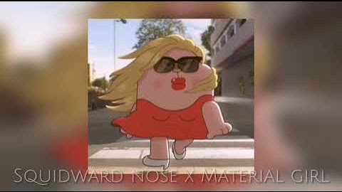 squidward nose x material girl //speed up//