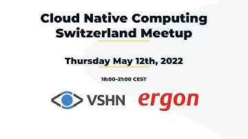 Cloud Native Computing Switzerland Meetup – 2022-05-12