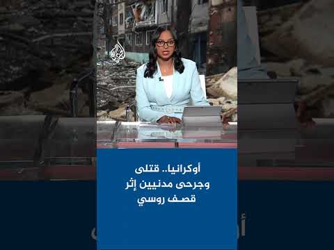 السلطات الأوكرانية: قتلى وجرحى مدنيين إثر قصف روسي على مقاطعات شرق وجنوب البلاد