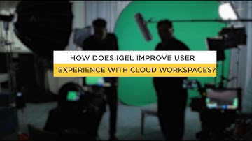 How Does IGEL Improve User Experience with Cloud Workspaces - Part 1