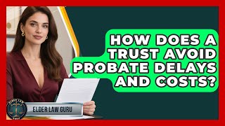 How Does A Trust Avoid Probate Delays And Costs? - Elder Law Guru