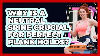 Why Is A Neutral Spine Crucial For Perfect Plank Holds? - Home Workout Lab