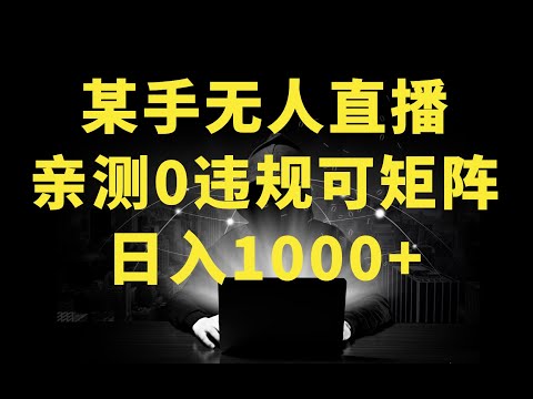 快手无人直播，亲测0违规，搭配最新的防封技术！轻松日入1000+