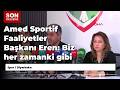 Amed Sportif Faaliyetler Başkanı Eren: Biz her zamanki gibi Süper Lig’e hazırız / Video eklendi