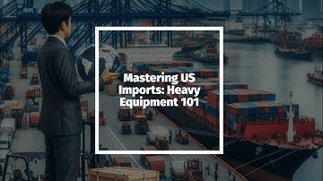 Mastering US Imports: Heavy Equipment 101