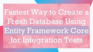 Fastest Way to Create a Fresh Database Using Entity Framework Core for Integration Tests