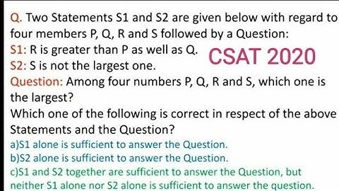 four members P, Q, R and S. S1 : R is greater than P and Q. S 2 : S is not  largest among R, P,  Q.