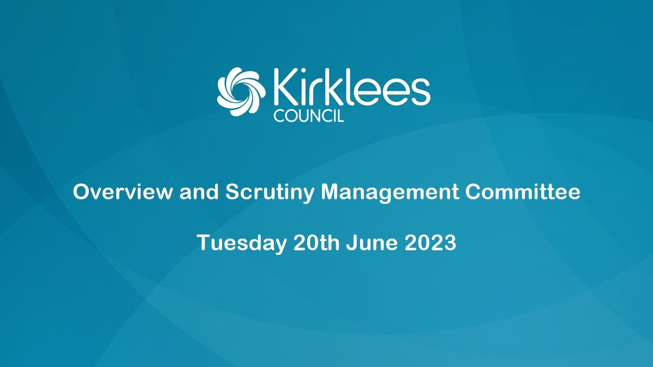 Kirklees Council Overview and Scrutiny Management Committee 20th June 2023 YouTube