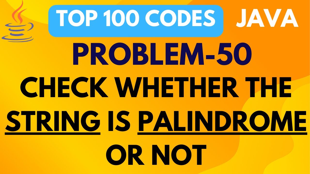 CHECK WHETHER A STRING IS PALINDROME OR NOT | PROBLEM 50 | TOP 100 ...
