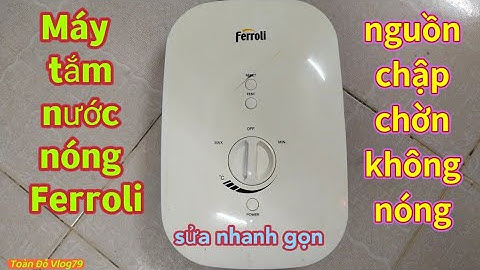 Sửa máy tắm nước nóng Ferroli điện chập chờn.Fix flickering electric Ferroli hotwater shower machine