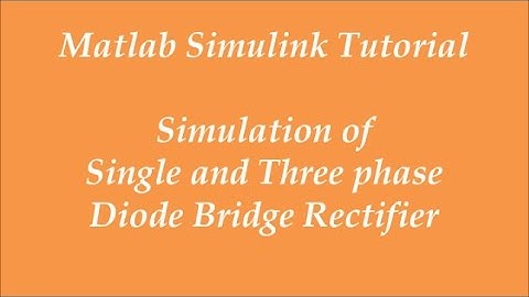 Simulation of Single Phase & Three Phase Diode Bridge Rectifier Using Matlab Simulink - Tutorial