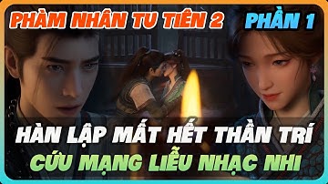 Phàm Nhân Tu Tiên 2 Phần 1 | Hàn Lập Mất Hết Thần Trí, Cứu Mạng Liễu Nhạc Nhi