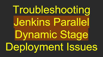 Troubleshooting Jenkins Parallel Dynamic Stage Deployment Issues