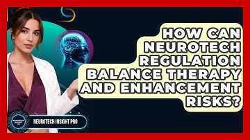 How Can Neurotech Regulation Balance Therapy And Enhancement Risks? - Neurotech Insight Pro