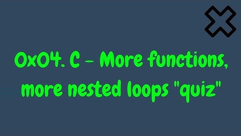 0x04  C   More functions, more nested loops alx  quiz