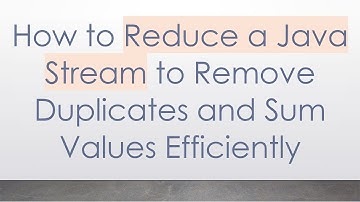 How to Reduce a Java Stream to Remove Duplicates and Sum Values Efficiently