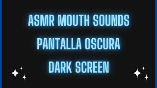 ASMR Mouth Sounds / Pantalla Negra / Dark Screen