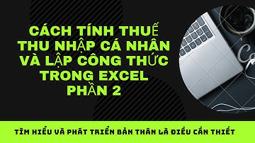 Cách Tính Thuế Thu Nhập Cá Nhân Và Lập Công Thức Trong Excel Phần 2