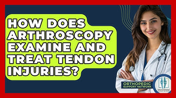 How Does Arthroscopy Examine And Treat Tendon Injuries? - Orthopedic Support Network