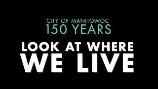 City of Manitowoc 150th Anniversary: Look at Where We Live