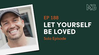 Let Yourself Be Loved - Solo Episode | The Mark Groves Podcast