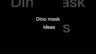 Ideas Dino mask