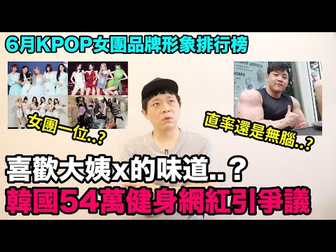 直率還是無腦？說自己喜歡大姨x味道的韓國健身網紅引爭議！/6月KPOP女團品牌形象排行榜！DenQ