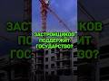 ЗАСТРОЙЩИКОВ ПОДДЕРЖИТ ГОСУДАРСТВО?